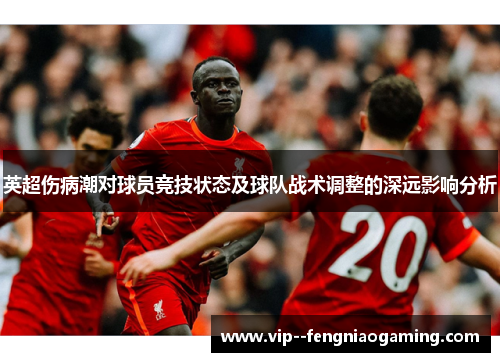 英超伤病潮对球员竞技状态及球队战术调整的深远影响分析