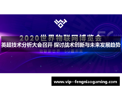 英超技术分析大会召开 探讨战术创新与未来发展趋势