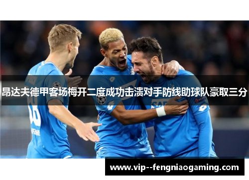 昂达夫德甲客场梅开二度成功击溃对手防线助球队豪取三分